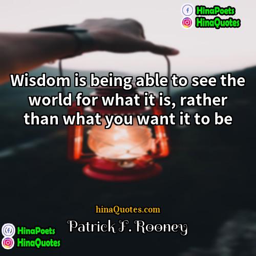 Patrick F Rooney Quotes | Wisdom is being able to see the